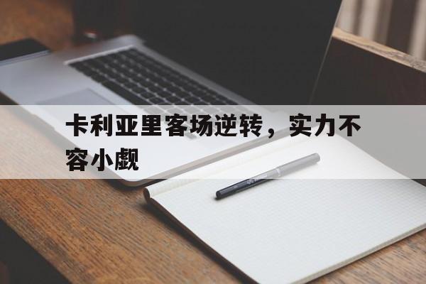 游戏平台-关于卡利亚里客场逆转，实力不容小觑的信息