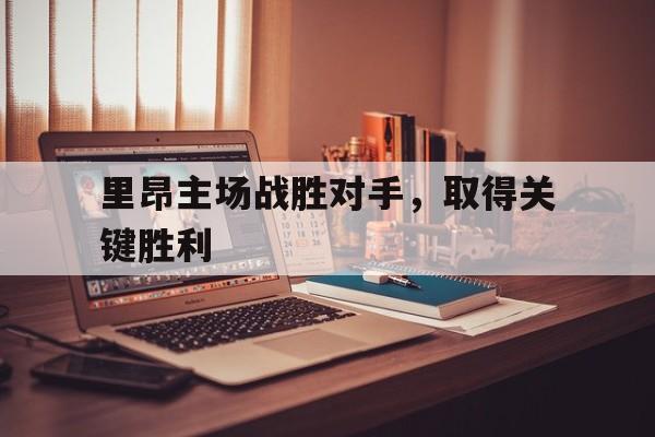 C7娱乐官网网页版-里昂主场战胜对手，取得关键胜利